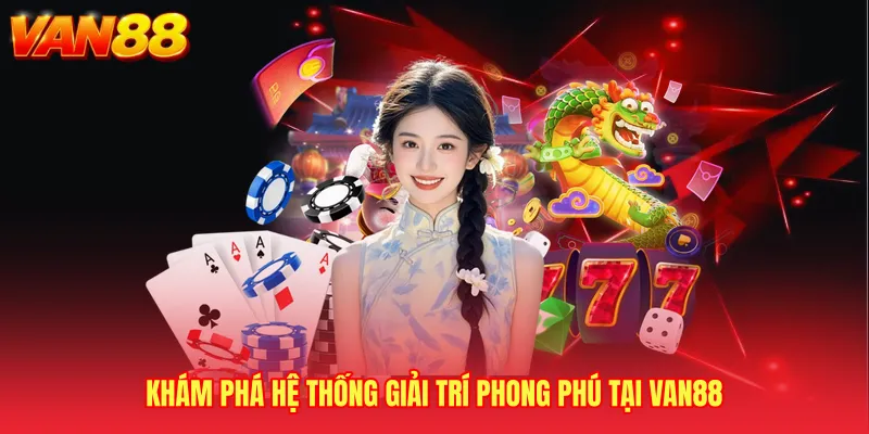 Khám phá hệ thống giải trí phong phú tại VAN88 