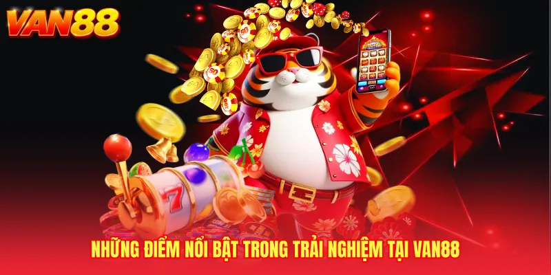 Những điểm nổi bật trong trải nghiệm tại VAN88 